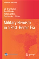 Eyal Ben-Ari, Uzi Ben-Shalom, René Moelker, Nehemia Stern, Nehemia Stern et al - Military Heroism in a Post-Heroic Era