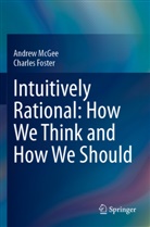 Charles Foster, Andrew McGee - Intuitively Rational: How We Think and How We Should