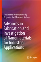 (Kris) Iniewski, Krzysztof (Kris) Iniewski, Sivashankar Krishnamoorthy - Advances in Fabrication and Investigation of Nanomaterials for Industrial Applications
