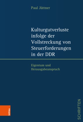 Paul Jüttner, Adrian Schmidt-Recla, Schumann, Eva Schumann, Achim Seifert - Kulturgutverluste infolge der Vollstreckung von Steuerforderungen in der DDR Eigentum und Herausgabeanspruch