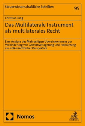 Christian Jung - Das Multilaterale Instrument als multilaterales Recht - Eine Analyse des Mehrseitigen Übereinkommens zur Verhinderung von Gewinnverlagerung und -verkürzung aus völkerrechtlicher Perspektive
