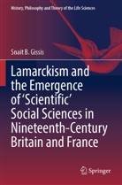 Snait B Gissis, Snait B. Gissis - Lamarckism and the Emergence of 'Scientific' Social Sciences in Nineteenth-Century Britain and France