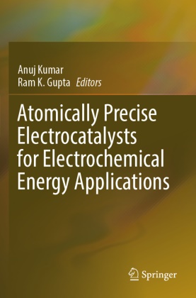 Ram K. Gupta, K Gupta, Anuj Kumar - Atomically Precise Electrocatalysts for Electrochemical Energy Applications