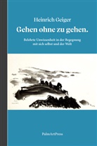 Heinrich Geiger - Gehen ohne zu gehen