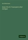 Karl Biedermann - Kaiser Otto III. Trauerspiel in fünf Aufzügen