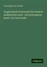 Carl Arendt, Franz Bopp - Vergleichende Grammatik des Sanskrit. Ausführliches Sach- und Wortregister; bearb. von Carl Arendt