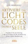 Eva Marquez - AKTIVIERE DIE LICHTCODES DEINER SEELE: Praxisbuch für den Einstieg in die 5D-Frequenz & die Verkörperung deiner wahren Bestimmung
