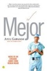 Atul Gawande - Mejor : notas de un cirujano sobre cómo rendir mejor