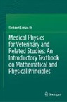 Mehmet Erman Or - Medical Physics for Veterinary and Related Studies: An Introductory Textbook on Mathematical and Physical Principles