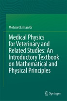 Mehmet Erman Or - Medical Physics for Veterinary and Related Studies: An Introductory Textbook on Mathematical and Physical Principles