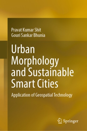 Gouri Sankar Bhunia, Pravat Kumar Shit - Urban Morphology and Sustainable Smart Cities - Application of Geospatial Technology