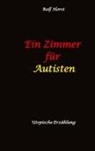 Rolf Horst - Ein Zimmer für Autisten - hochfunktionaler Autismus, Asperger-Syndrom, Missbrauch, Postwachstum, Permakultur, Sucht, Psychotherapie, Mobbing, Utopie, Krankenhaus, autistengerechtes Krankenzimmer