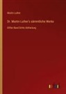 Martin Luther - Dr. Martin Luther's sämmtliche Werke