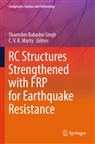 Shamsher Bahadur Singh, C. V. R. Murty, Shamsher Bahadur Singh, V R Murty - RC Structures Strengthened with FRP for Earthquake Resistance