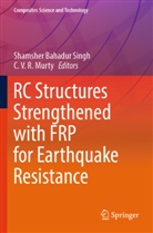 Shamsher Bahadur Singh, C. V. R. Murty, Shamsher Bahadur Singh, V R Murty - RC Structures Strengthened with FRP for Earthquake Resistance