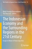 Mansury, Yuri Mansury, Budy Prasetyo Resosudarmo, Budy Prasetyo Resosudarmo - The Indonesian Economy and the Surrounding Regions in the 21st Century