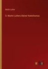 Martin Luther - D. Martin Luthers kleiner Katechismus