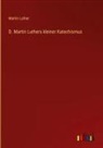 Martin Luther - D. Martin Luthers kleiner Katechismus