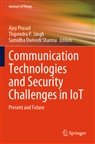 Samidha Dwivedi Sharma, Thipendra P Singh, Ajay Prasad, Thipendra P. Singh - Communication Technologies and Security Challenges in IoT