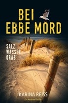 Karina Reiß - Bei Ebbe Mord - Salzwassergrab: Ein Nordsee-Thriller