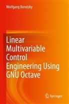 Wolfgang Borutzky - Linear Multivariable Control Engineering Using GNU Octave