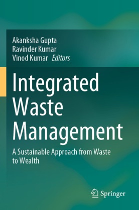 Akanksha Gupta, Ravinder Kumar, Vinod Kumar - Integrated Waste Management - A Sustainable Approach from Waste to Wealth