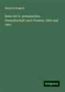 Heinrich Brugsch - Reise der k. preussischen Gesandtschaft nach Persien, 1860 und 1861
