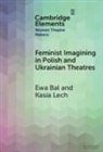Ewa Bal, Kasia Lech - Feminist Imagining in Polish and Ukrainian Theatres