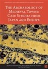 Simon Ayers Kaner, Brian Ayers, Simon Kaner, Richard Pearson, Oscar Wrenn - Archaeology of Medieval Towns: Case Studies From Japan and Europe