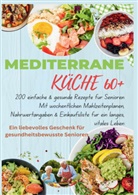 Robinia Leckerstein, Robinia  Leckerstein, Robinia Leckerstein - MEDITERRANE KÜCHE 60+ 200 einfache & gesunde Rezepte für Senioren(Ein liebevolles Geschenk für gesundheitsbewusste Senioren)