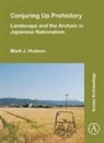 Mark J. Hudson, Mark J. (Researcher Hudson - Conjuring Up Prehistory: Landscape and the Archaic in Japanese