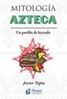 Javier Tapia Rodríguez - Mitología azteca : un pueblo de leyenda
