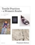 Stephanie Kahnau - Textile Practices - a Women's Realm