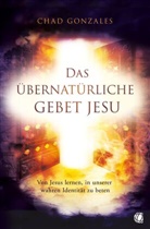 Chad Gonzales - Das übernatürliche Gebet Jesu