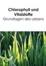 Birgit Acker - Chlorophyll und Vitalstoffe - Grundlagen des Lebens