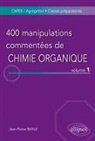 Jean-Pierre Bayle - 400 manipulations commentées de chimie organique : de l'expérience au concept. Vol. 1