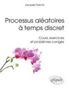 Jacques Franchi - Processus aléatoires à temps discret : cours, exercices et problèmes corrigés