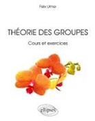 Felix Ulmer, Félix Ulmer - Théorie des groupes : cours et exercices