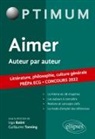 Stéphane Arthur, ARTHUR/BATINI/BLANC, Ugo Batini, Frédéric Berland, Sébastien Blanc, Alexei Bonny... - Aimer, auteur par auteur : littérature, philosophie, culture générale, prépa ECG : concours 2022