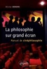 Olivier Dekens - La philosophie sur grand écran : manuel de cinéphilosophie