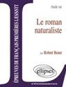 Robert Benet - Etude sur le roman naturaliste : épreuves de français premières L, ES, S, STT