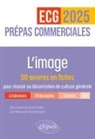 Chloé Deschard, DESCHARD/MORANA, Cyril Morana, Eric Oudin - L'image : 50 oeuvres en fiches pour réussir sa dissertation de culture générale : prépas commerciales ECG, 2025