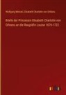 Wolfgang Menzel, Elisabeth Charlotte von Orléans - Briefe der Prinzessin Elisabeth Charlotte von Orleans an die Raugräfin Louise 1676-1722