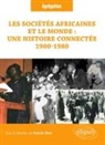 Benoît Beucher, Ayda Bouanga, Sarah Clavé, Yannick Clavé, CLAVE/BEUCHER/GERALD, Anthony Crézégut... - Les sociétés africaines et le monde : une histoire connectée (1900-1980)