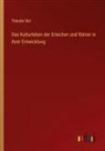 Theodor Birt - Das Kulturleben der Griechen und Römer in ihrer Entwicklung