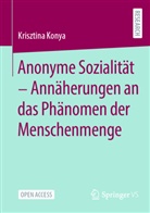 Krisztina Konya - Anonyme Sozialität - Annäherungen an das Phänomen der Menschenmenge
