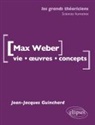 Jean-Jacques Guinchard - Max Weber : vie, oeuvres, concepts