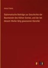 Anton Fahne - Diplomatische Beiträge zur Geschichte der Baumeister des Kölner Domes, und der bei diesem Werke tätig gewesenen Künstler