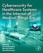 Manohar Mishra, Khan Muhammad, Janmenjoy Nayak - Cybersecurity for Healthcare Systems in the Internet of Medical Things Era