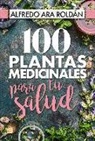 Alfredo Ara Roldán - 100 plantas medicinales para tu salud